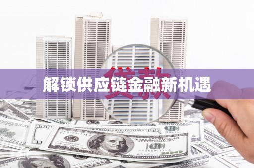 壮围解锁供应链金融新机遇