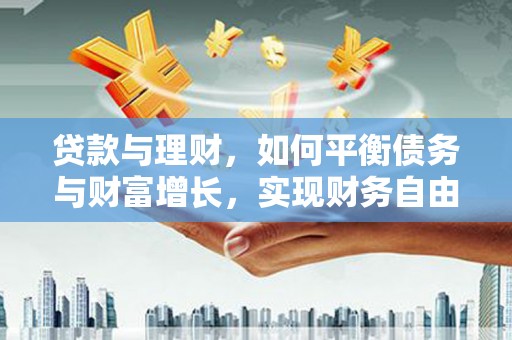 壮围贷款与理财，如何平衡债务与财富增长，实现财务自由