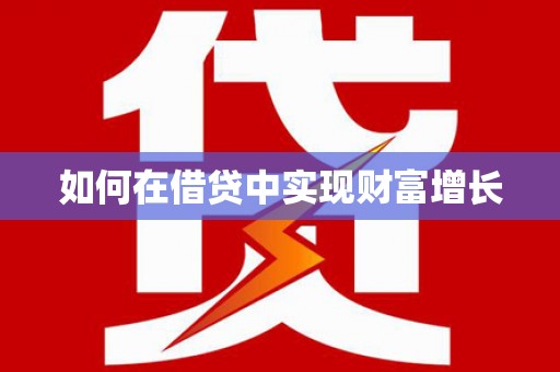 壮围如何在借贷中实现财富增长