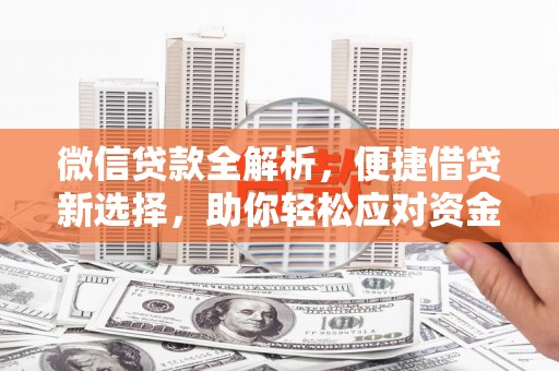 壮围微信贷款全解析，便捷借贷新选择，助你轻松应对资金需求