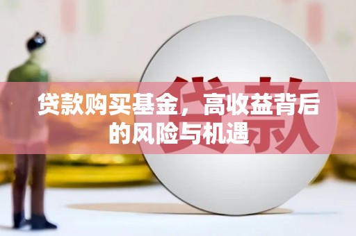 壮围贷款购买基金，高收益背后的风险与机遇
